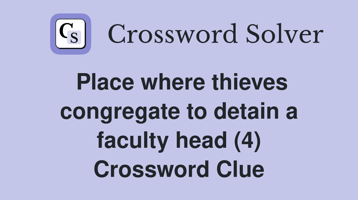 Place where thieves congregate to detain a faculty head (4) Crossword